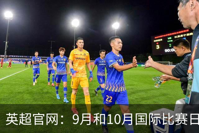 英超官网：9月和10月国际比赛日合并，减少对俱乐部的干扰
